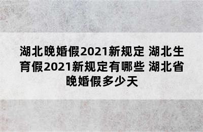 湖北晚婚假2021新规定 湖北生育假2021新规定有哪些 湖北省晚婚假多少天